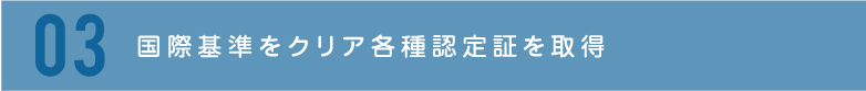 国際基準をクリア各種認定証を取得